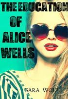 The Education of Alice Wells - Sara Wolf