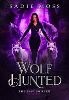 Wolf Hunted (The Last Shifter #1) - Sadie Moss